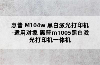 惠普 M104w 黑白激光打印机-适用对象 惠普m1005黑白激光打印机一体机